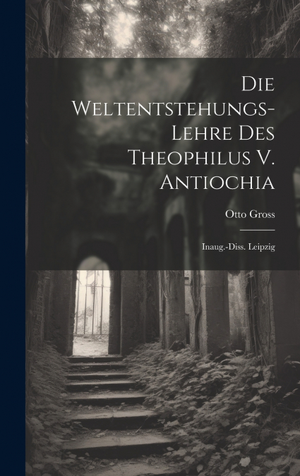 Die Weltentstehungs-Lehre Des Theophilus V. Antiochia
