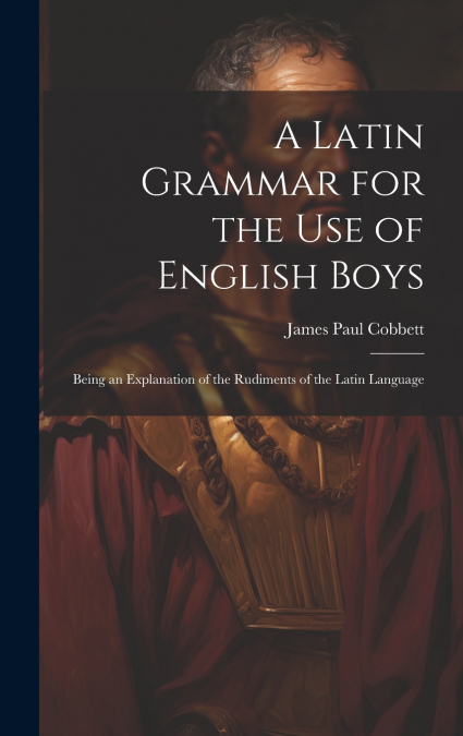 A Latin Grammar for the Use of English Boys