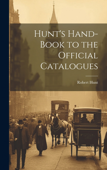 Hunt’s Hand-Book to the Official Catalogues