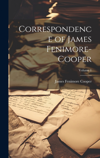 Correspondence of James Fenimore-Cooper; Volume 1