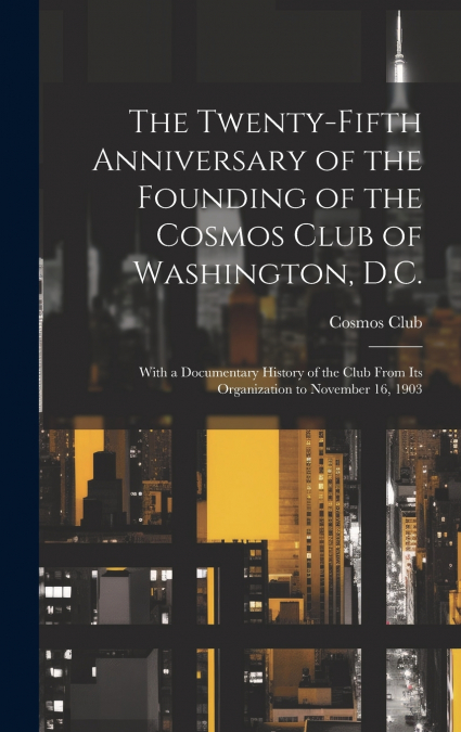 The Twenty-Fifth Anniversary of the Founding of the Cosmos Club of Washington, D.C.