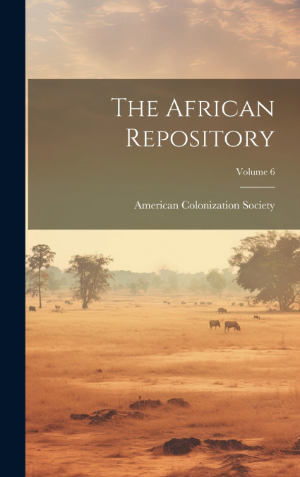 The African Repository; Volume 6