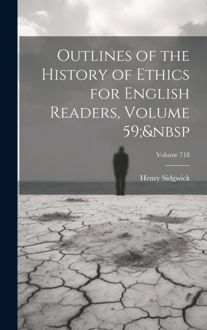 Outlines of the History of Ethics for English Readers, Volume 59;  Volume 718
