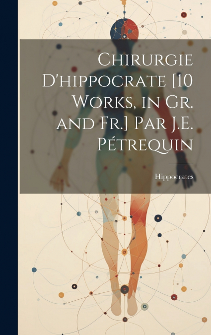 Chirurgie D’hippocrate [10 Works, in Gr. and Fr.] Par J.E. Pétrequin