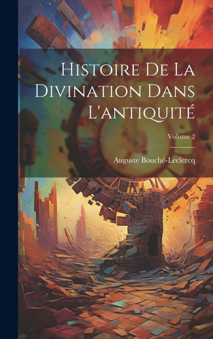 Histoire De La Divination Dans L’antiquité; Volume 2