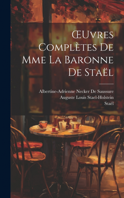 Œuvres Complètes De Mme La Baronne De Staël