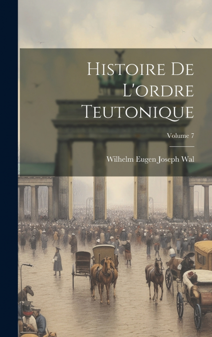 Histoire De L’ordre Teutonique; Volume 7