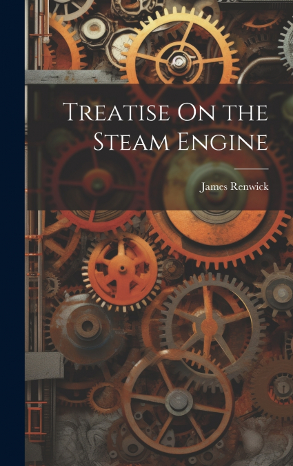Treatise On the Steam Engine