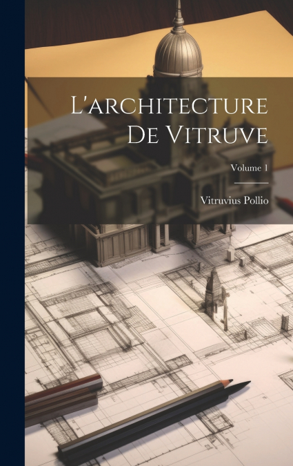 L’architecture De Vitruve; Volume 1