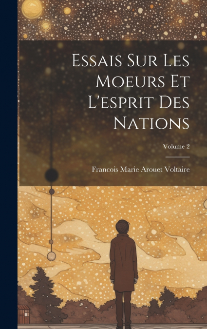Essais Sur Les Moeurs Et L’esprit Des Nations; Volume 2