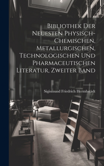 Bibliothek Der Neuesten Physisch-Chemischen, Metallurgischen, Technologischen Und Pharmaceutischen Literatur, Zweiter Band