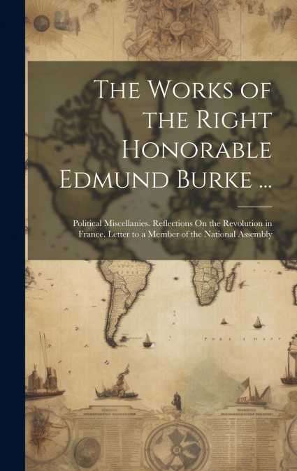 The Works of the Right Honorable Edmund Burke ...