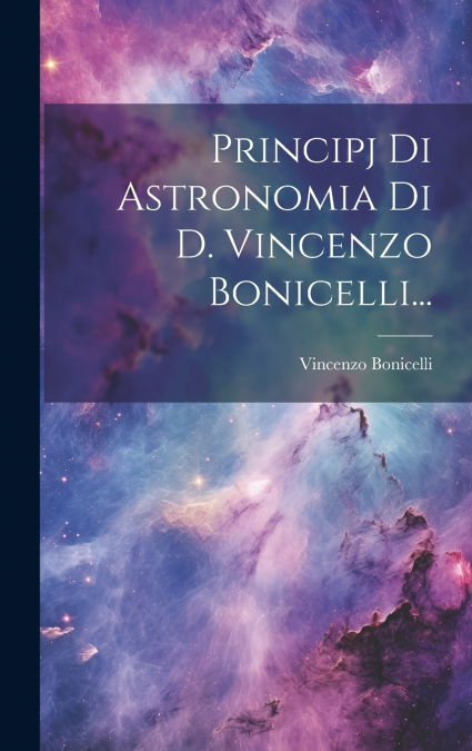 Principj Di Astronomia Di D. Vincenzo Bonicelli...