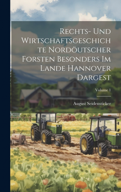 Rechts- Und Wirtschaftsgeschichte Nordöutscher Forsten Besonders Im Lande Hannover Dargest; Volume 1