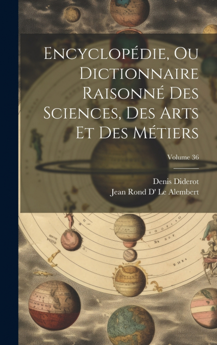 Encyclopédie, Ou Dictionnaire Raisonné Des Sciences, Des Arts Et Des Métiers; Volume 36