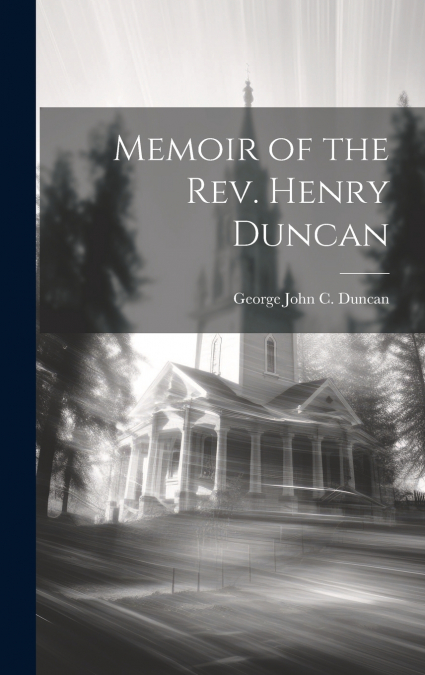 Memoir of the Rev. Henry Duncan