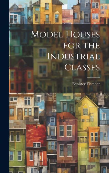 Model Houses for the Industrial Classes