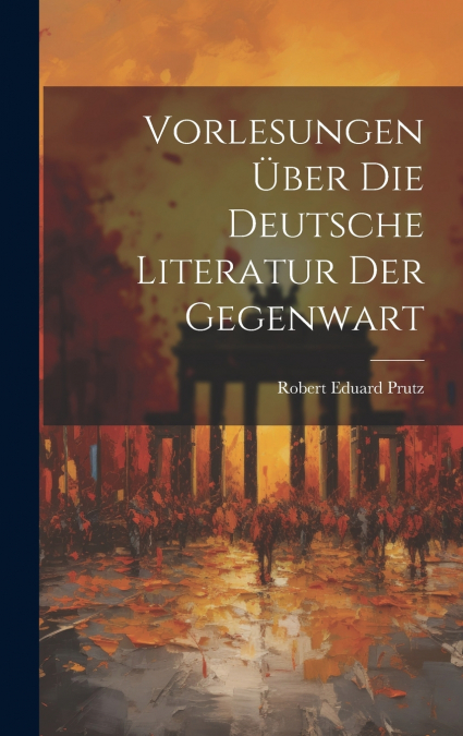 Vorlesungen Über Die Deutsche Literatur Der Gegenwart