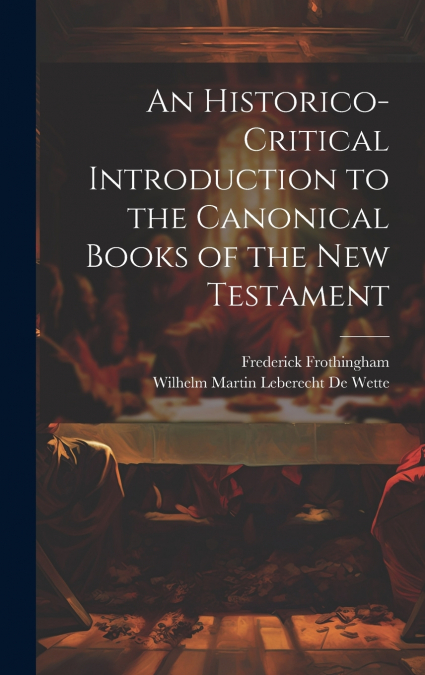 An Historico-Critical Introduction to the Canonical Books of the New Testament