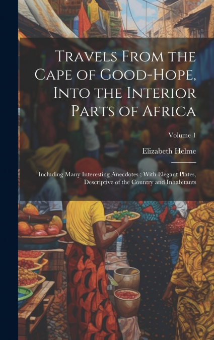 Travels From the Cape of Good-Hope, Into the Interior Parts of Africa