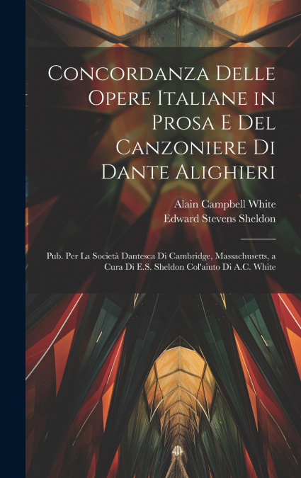Concordanza Delle Opere Italiane in Prosa E Del Canzoniere Di Dante Alighieri