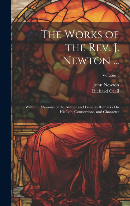 The Works of the Rev. J. Newton ...