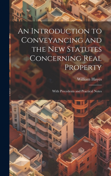 An Introduction to Conveyancing and the New Statutes Concerning Real Property