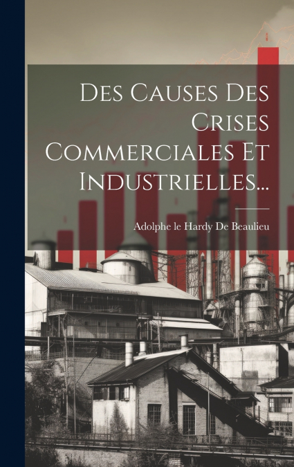 Des Causes Des Crises Commerciales Et Industrielles...