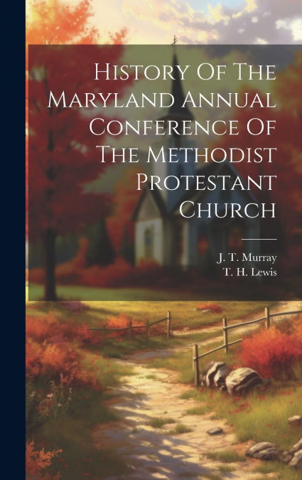 History Of The Maryland Annual Conference Of The Methodist Protestant Church