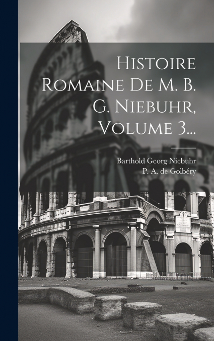 Histoire Romaine De M. B. G. Niebuhr, Volume 3...