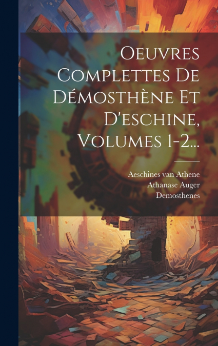 Oeuvres Complettes De Démosthène Et D’eschine, Volumes 1-2...