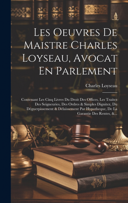 Les Oeuvres De Maistre Charles Loyseau, Avocat En Parlement