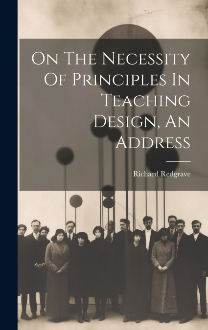 On The Necessity Of Principles In Teaching Design, An Address
