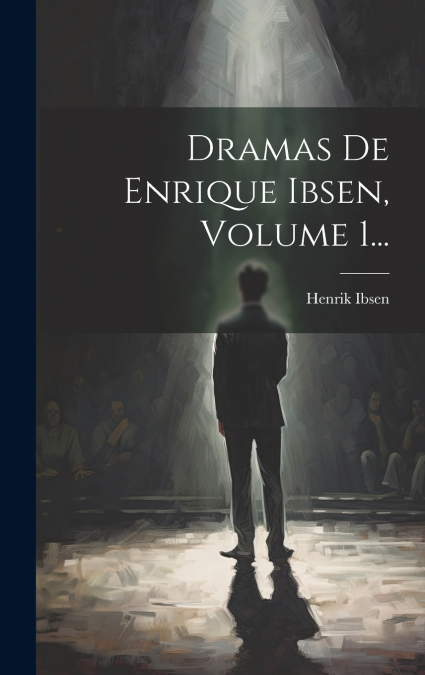 Dramas De Enrique Ibsen, Volume 1...