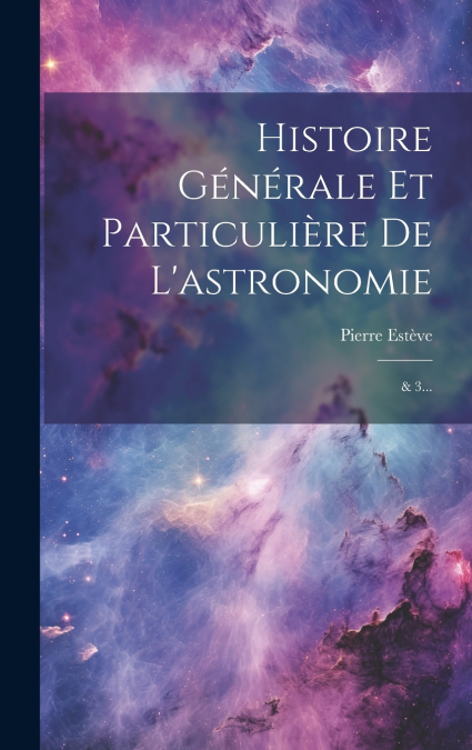 Histoire Générale Et Particulière De L’astronomie