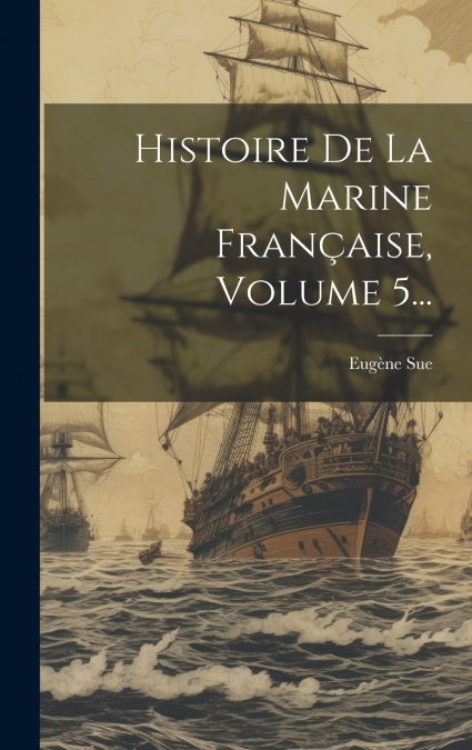 Histoire De La Marine Française, Volume 5...