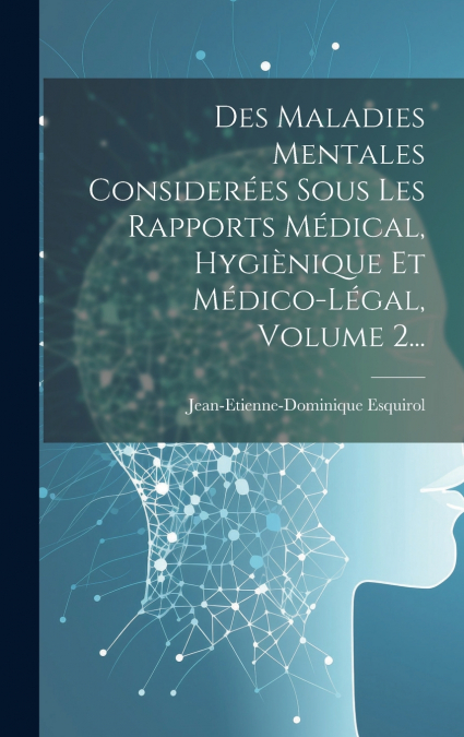 Des Maladies Mentales Considerées Sous Les Rapports Médical, Hygiènique Et Médico-légal, Volume 2...