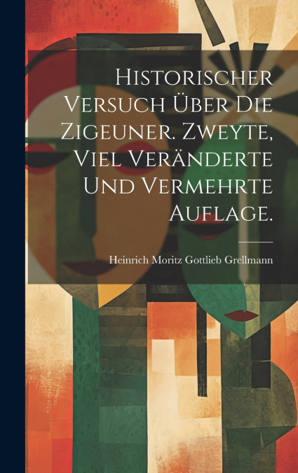 Historischer Versuch über die Zigeuner. Zweyte, viel veränderte und vermehrte Auflage.
