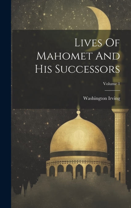 Lives Of Mahomet And His Successors; Volume 1