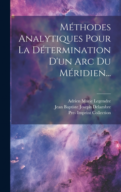 Méthodes Analytiques Pour La Détermination D’un Arc Du Méridien...