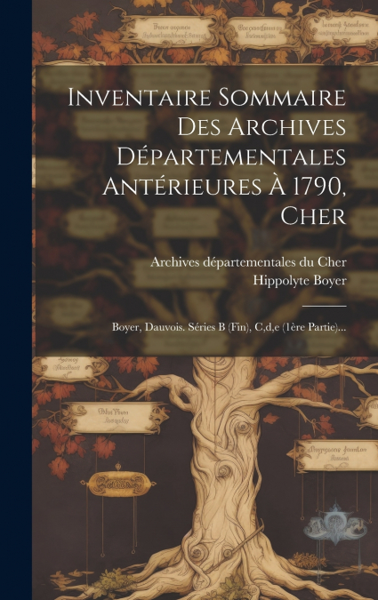 Inventaire Sommaire Des Archives Départementales Antérieures À 1790, Cher