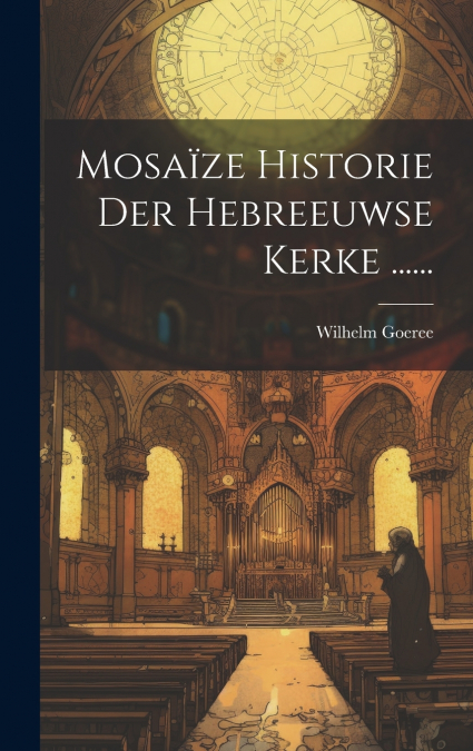 Mosaïze Historie Der Hebreeuwse Kerke ......