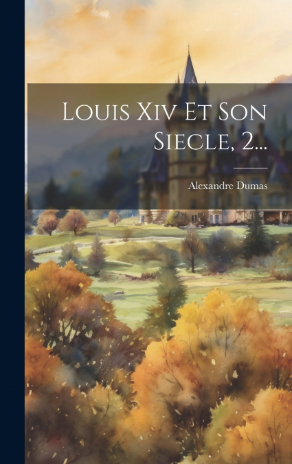Louis Xiv Et Son Siecle, 2...
