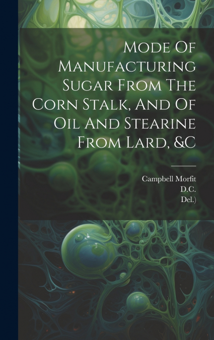Mode Of Manufacturing Sugar From The Corn Stalk, And Of Oil And Stearine From Lard, &c