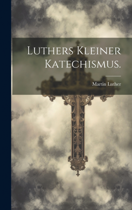 Luthers kleiner Katechismus.