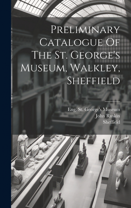 Preliminary Catalogue Of The St. George’s Museum, Walkley, Sheffield