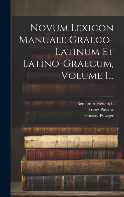 Novum Lexicon Manuale Graeco-latinum Et Latino-graecum, Volume 1...