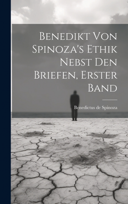 Benedikt von Spinoza’s Ethik nebst den Briefen, Erster Band