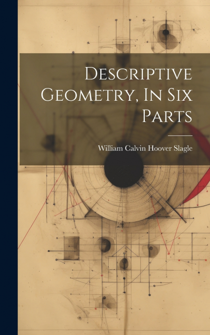 Descriptive Geometry, In Six Parts