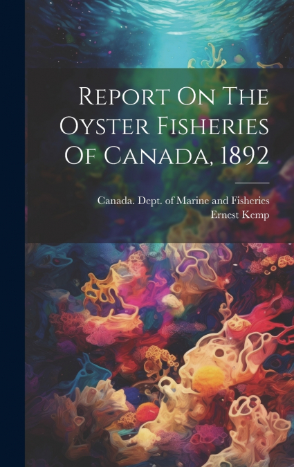 Report On The Oyster Fisheries Of Canada, 1892